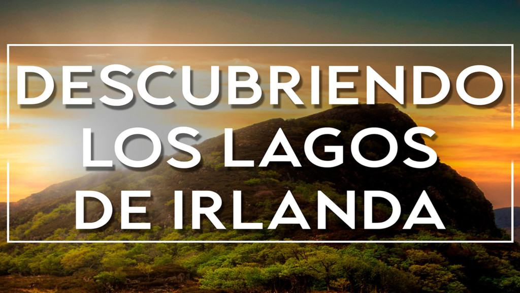 Descubriendo Los Lagos De Irlanda