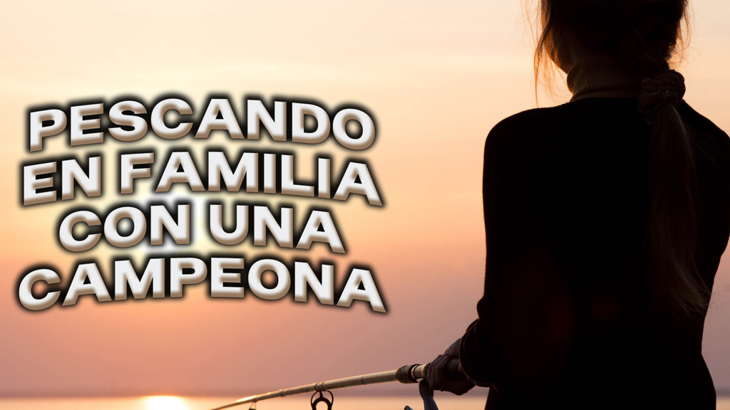 Pescando En Familia Con Una Campeona