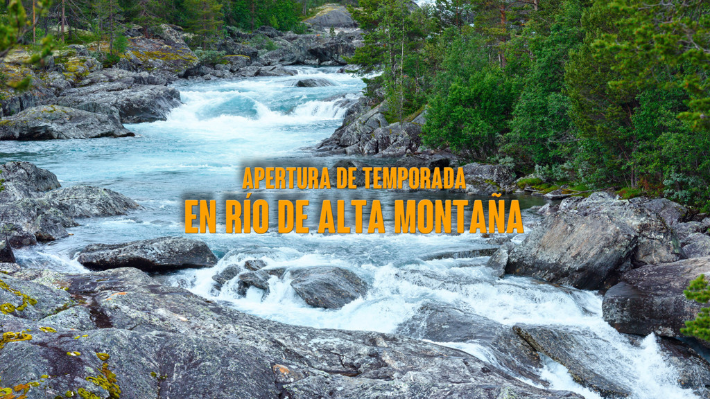 Apertura de temporada en río de alta montaña