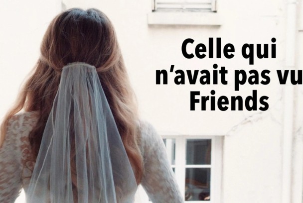 Celle qui n'avait pas vu Friends