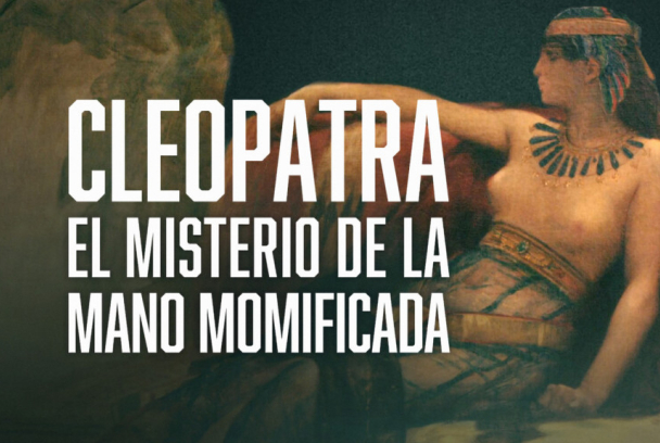Cleopatra: el misterio de la mano momificada