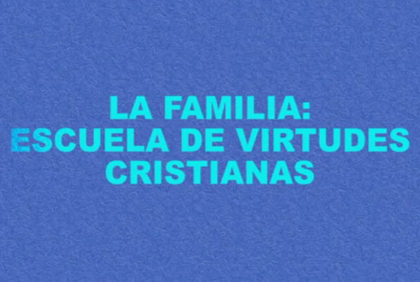 Hacer familia: Escuela de virtudes cristianas